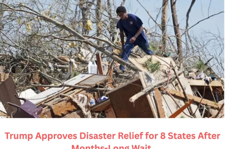 Trump Approves Disaster Relief for 8 States After Months-Long Wait.