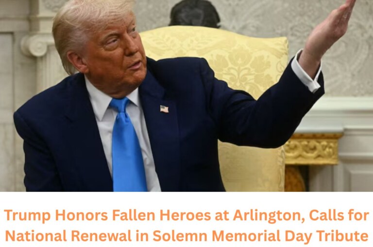 Trump Honors Fallen Heroes at Arlington, Calls for National Renewal in Solemn Memorial Day Tribute.