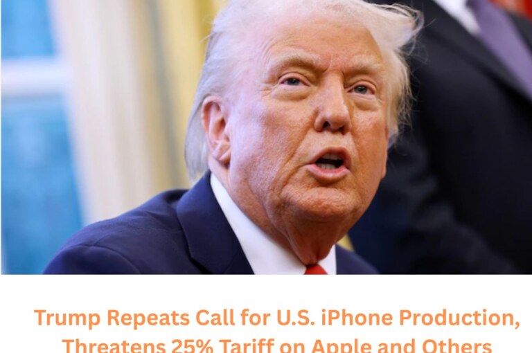 Trump Repeats Call for U.S. iPhone Production, Threatens 25% Tariff on Apple and Others.